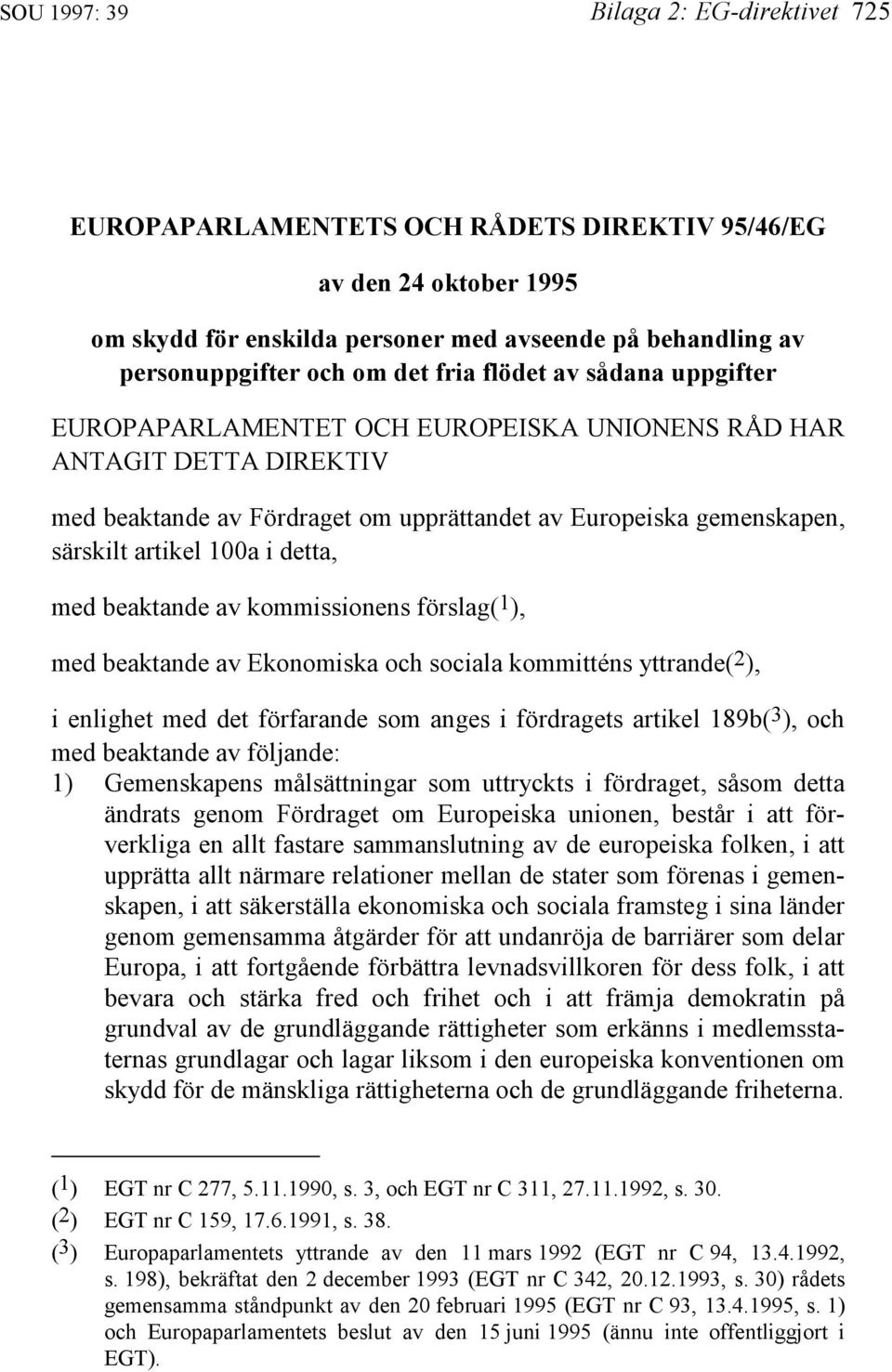 detta, med beaktande av kommissionens förslag( 1 ), med beaktande av Ekonomiska och sociala kommitténs yttrande( 2 ), i enlighet med det förfarande som anges i fördragets artikel 189b( 3 ), och med