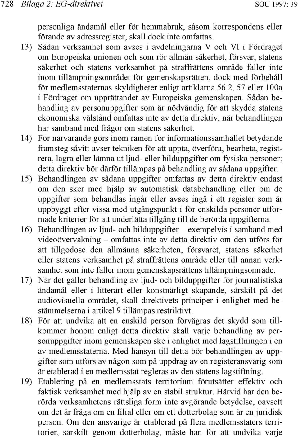 inte inom tillämpningsområdet för gemenskapsrätten, dock med förbehåll för medlemsstaternas skyldigheter enligt artiklarna 56.2, 57 eller 100a i Fördraget om upprättandet av Europeiska gemenskapen.