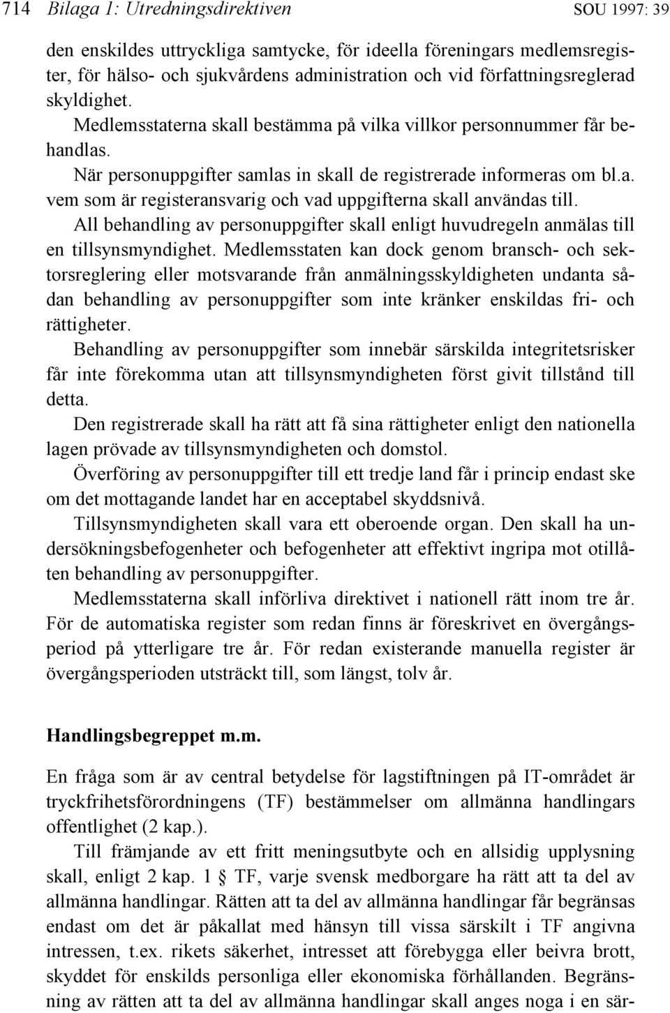 All behandling av personuppgifter skall enligt huvudregeln anmälas till en tillsynsmyndighet.