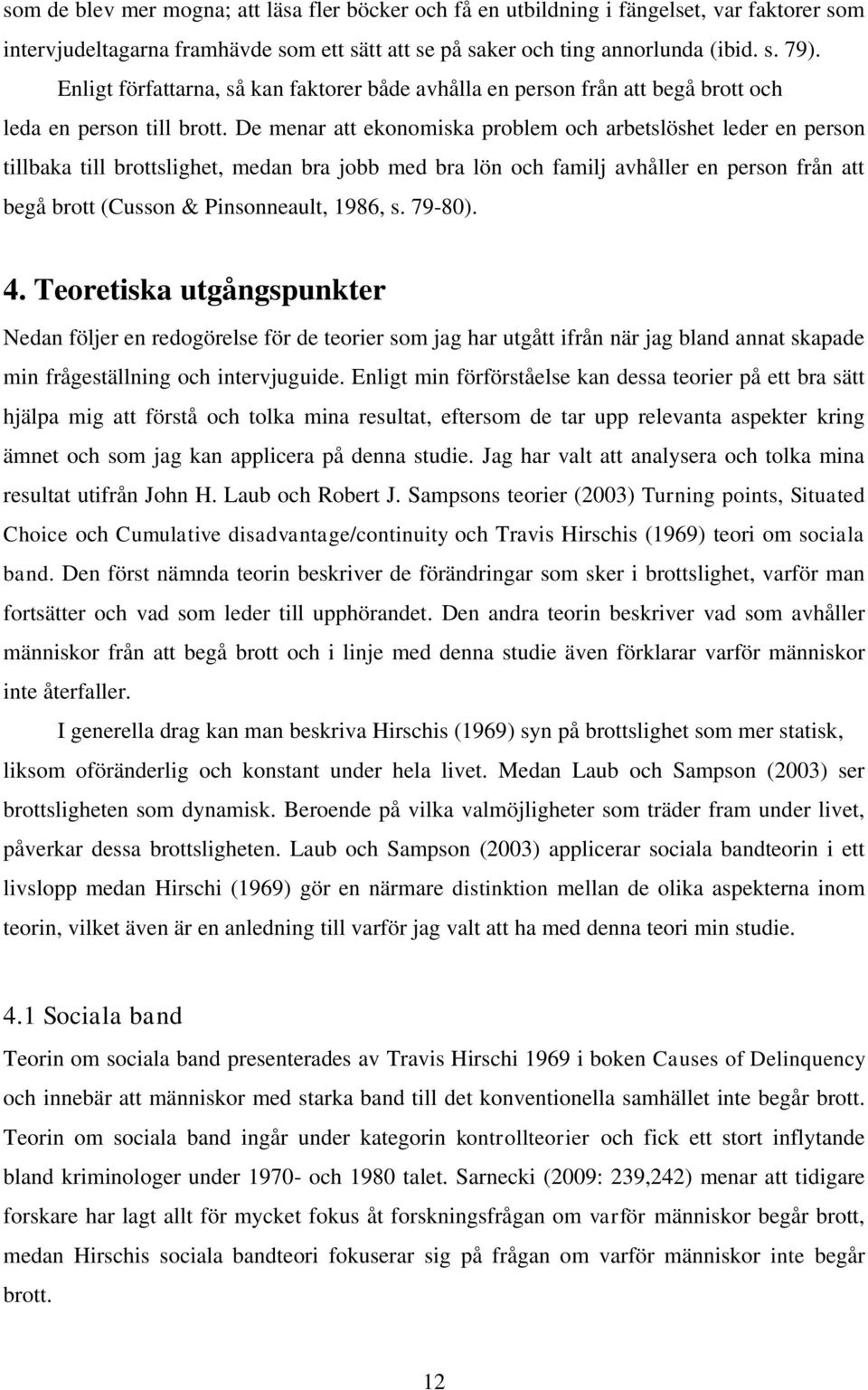 De menar att ekonomiska problem och arbetslöshet leder en person tillbaka till brottslighet, medan bra jobb med bra lön och familj avhåller en person från att begå brott (Cusson & Pinsonneault, 1986,