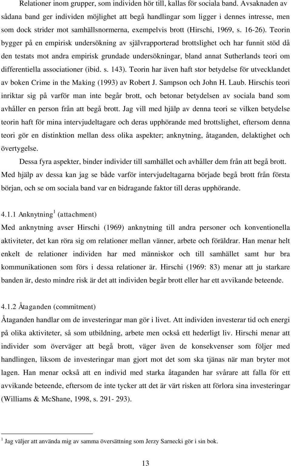 Teorin bygger på en empirisk undersökning av självrapporterad brottslighet och har funnit stöd då den testats mot andra empirisk grundade undersökningar, bland annat Sutherlands teori om