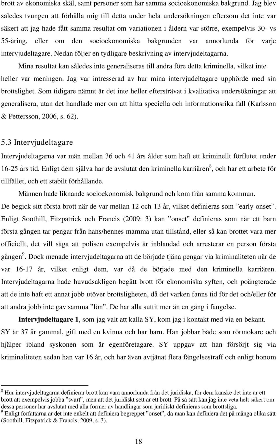 55-åring, eller om den socioekonomiska bakgrunden var annorlunda för varje intervjudeltagare. Nedan följer en tydligare beskrivning av intervjudeltagarna.