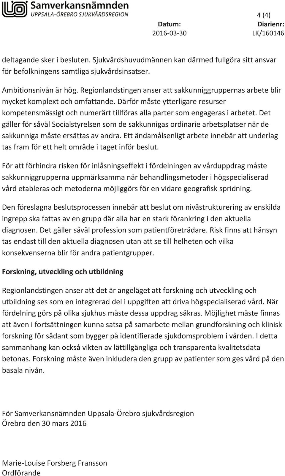 Därför måste ytterligare resurser kompetensmässigt och numerärt tillföras alla parter som engageras i arbetet.