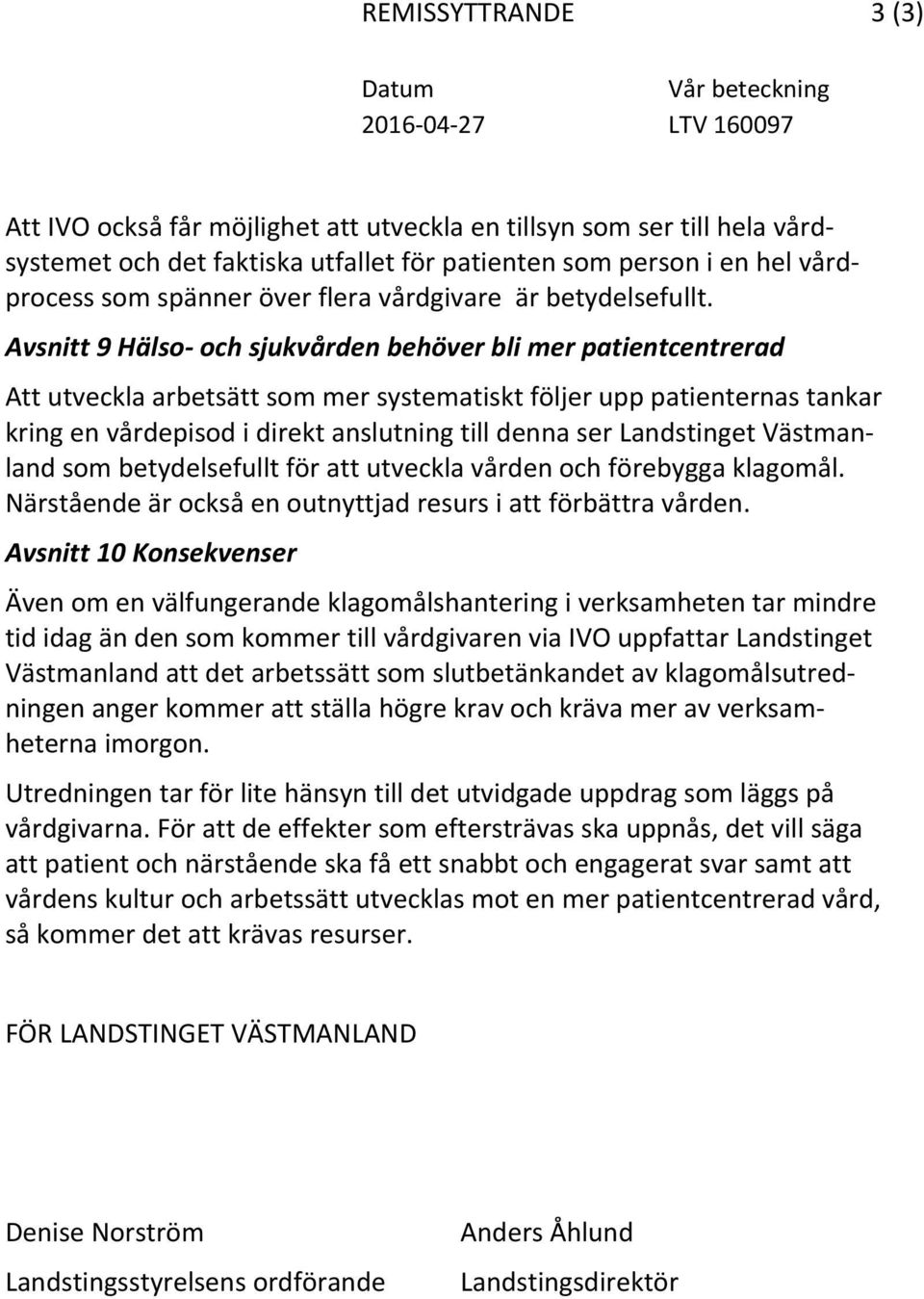 Avsnitt 9 Hälso och sjukvården behöver bli mer patientcentrerad Att utveckla arbetsätt som mer systematiskt följer upp patienternas tankar kring en vårdepisod i direkt anslutning till denna ser