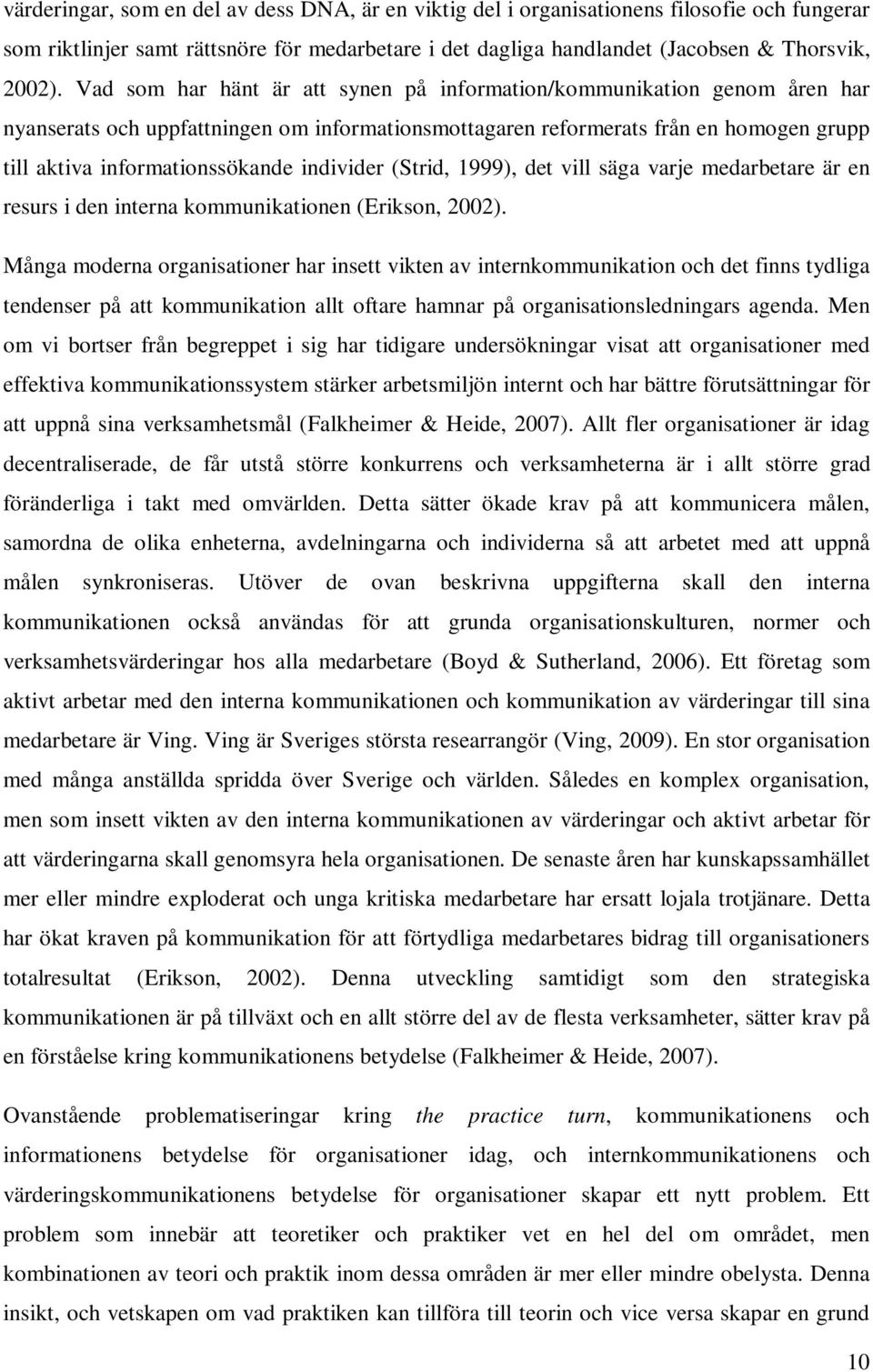 individer (Strid, 1999), det vill säga varje medarbetare är en resurs i den interna kommunikationen (Erikson, 2002).