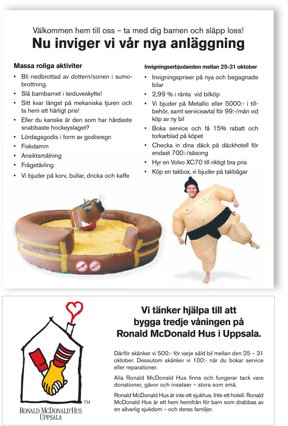 Lördagsgodis i form av godisregn Fiskdamm Ansiktsmålning Frågetävling Vi bjuder på korv, bullar, dricka och kaffe Invigningserbjudanden mellan 25-31 oktober Invigningspriser på nya och begagnade