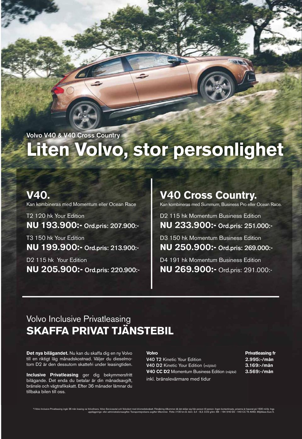 900:- D4 191 hk Momentum Business Edition NU 269.900:- Ord.pris: 291.000:- Volvo Inclusive Privatleasing SKAFFA PRIVAT TJÄNSTEBIL Det nya bilägandet.