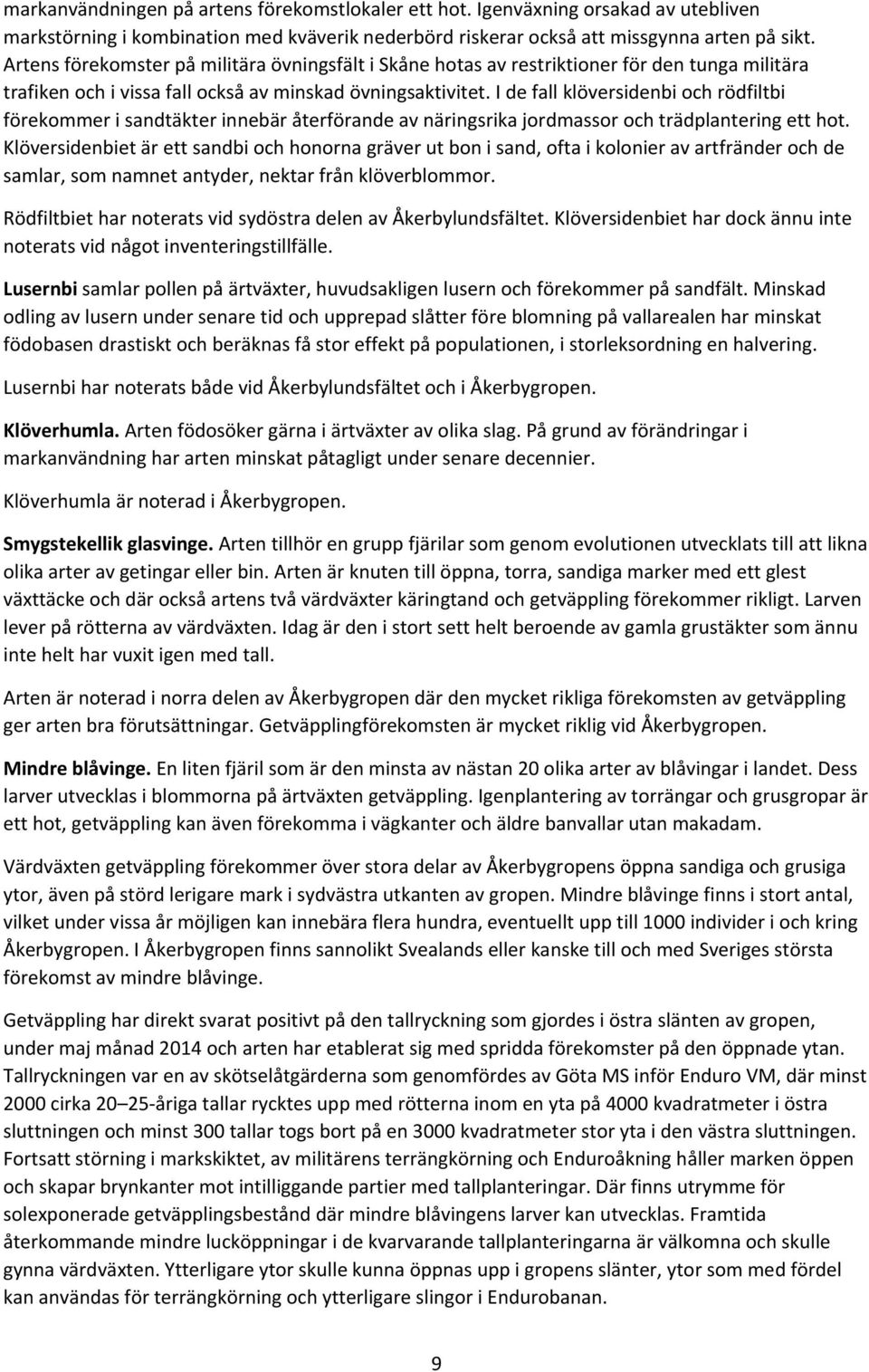 I de fall klöversidenbi och rödfiltbi förekommer i sandtäkter innebär återförande av näringsrika jordmassor och trädplantering ett hot.