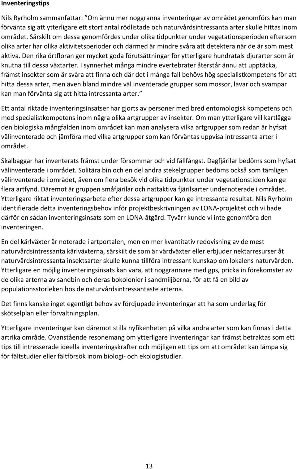 Särskilt om dessa genomfördes under olika tidpunkter under vegetationsperioden eftersom olika arter har olika aktivitetsperioder och därmed är mindre svåra att detektera när de är som mest aktiva.