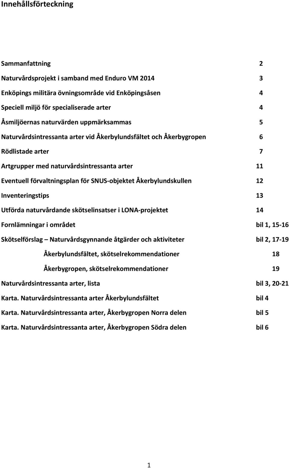 objektet Åkerbylundskullen 12 Inventeringstips 13 Utförda naturvårdande skötselinsatser i LONA projektet 14 Fornlämningar i området bil 1, 15 16 Skötselförslag Naturvårdsgynnande åtgärder och