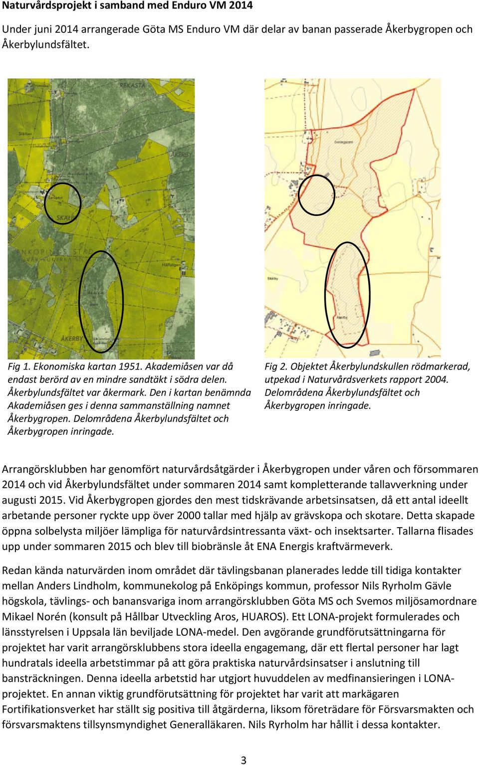 Delområdena Åkerbylundsfältet och Åkerbygropen inringade. Fig 2. Objektet Åkerbylundskullen rödmarkerad, utpekad i Naturvårdsverkets rapport 2004.