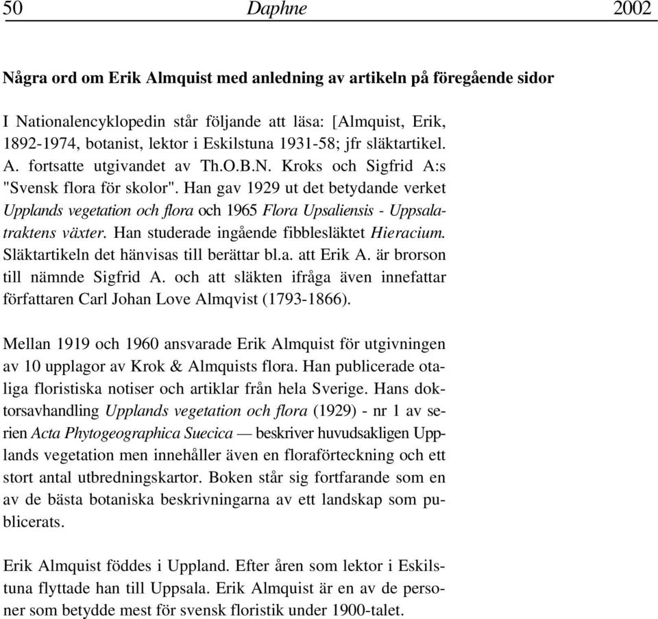 Han gav 1929 ut det betydande verket Upplands vegetation och flora och 1965 Flora Upsaliensis - Uppsalatraktens växter. Han studerade ingående fibblesläktet Hieracium.