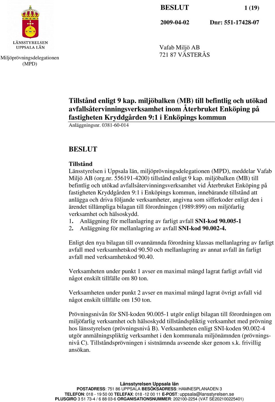 0381-60-014 BESLUT Tillstånd Länsstyrelsen i Uppsala län, miljöprövningsdelegationen (MPD), meddelar Vafab Miljö AB (org.nr. 556191-4200) tillstånd enligt 9 kap.