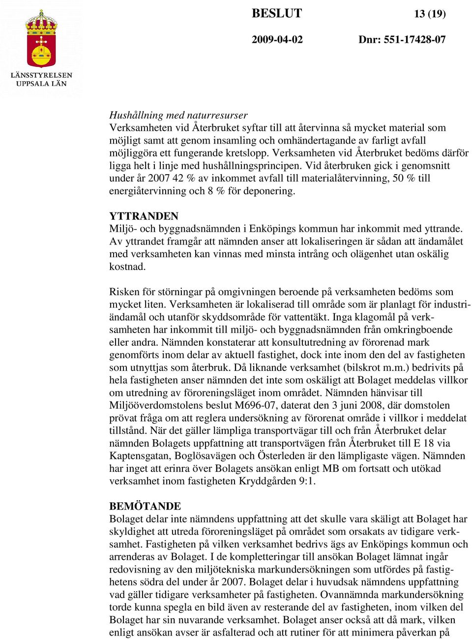 Vid återbruken gick i genomsnitt under år 2007 42 % av inkommet avfall till materialåtervinning, 50 % till energiåtervinning och 8 % för deponering.