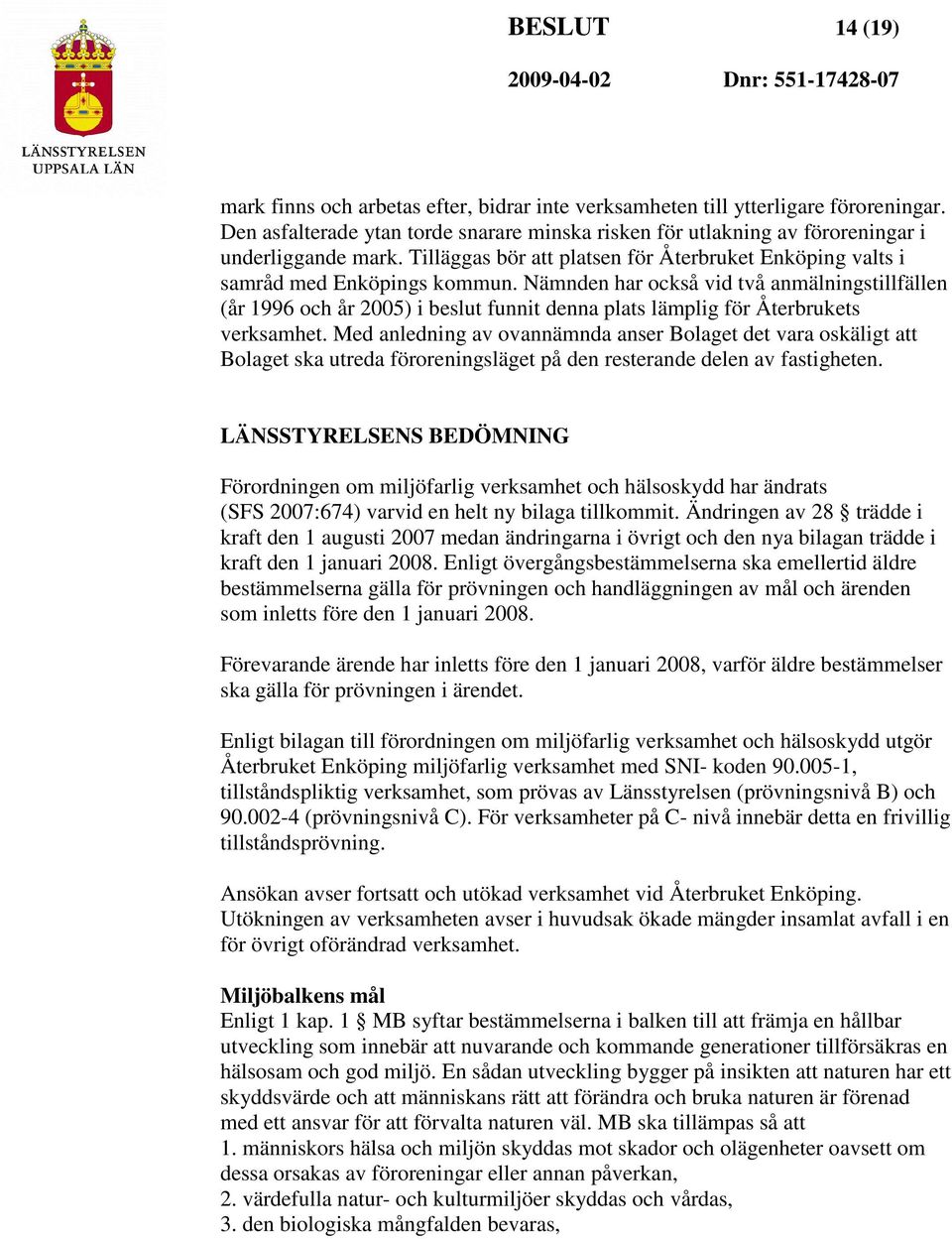 Nämnden har också vid två anmälningstillfällen (år 1996 och år 2005) i beslut funnit denna plats lämplig för Återbrukets verksamhet.