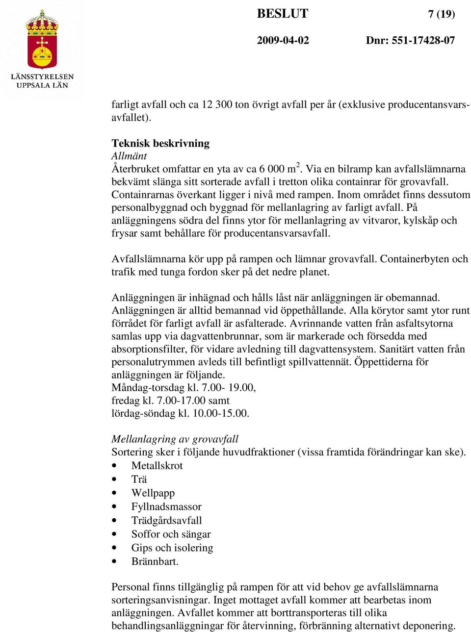 Inom området finns dessutom personalbyggnad och byggnad för mellanlagring av farligt avfall.