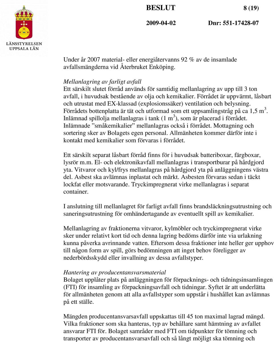 Förrådet är uppvärmt, låsbart och utrustat med EX-klassad (explosionssäker) ventilation och belysning. Förrådets bottenplatta är tät och utformad som ett uppsamlingstråg på ca 1,5 m 3.