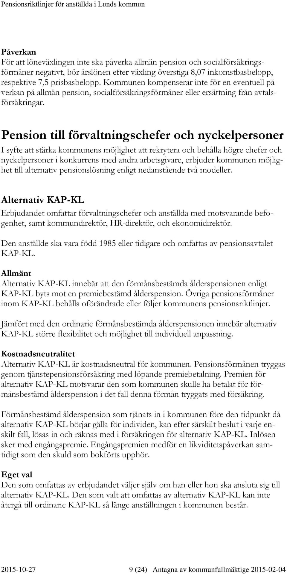 Pension till förvaltningschefer och nyckelpersoner I syfte att stärka kommunens möjlighet att rekrytera och behålla högre chefer och nyckelpersoner i konkurrens med andra arbetsgivare, erbjuder