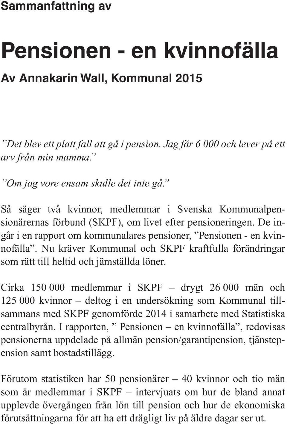 De ingår i en rapport om kommunalares pensioner, Pensionen - en kvinnofälla. Nu kräver Kommunal och SKPF kraftfulla förändringar som rätt till heltid och jämställda löner.