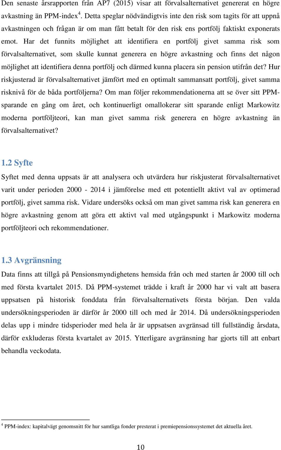 Har det funnits möjlighet att identifiera en portfölj givet samma risk som förvalsalternativet, som skulle kunnat generera en högre avkastning och finns det någon möjlighet att identifiera denna