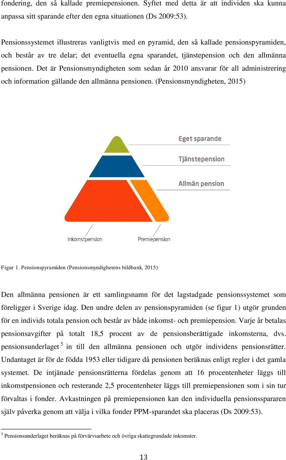 Det är Pensionsmyndigheten som sedan år 2010 ansvarar för all administrering och information gällande den allmänna pensionen. (Pensionsmyndigheten, 2015) Figur 1.