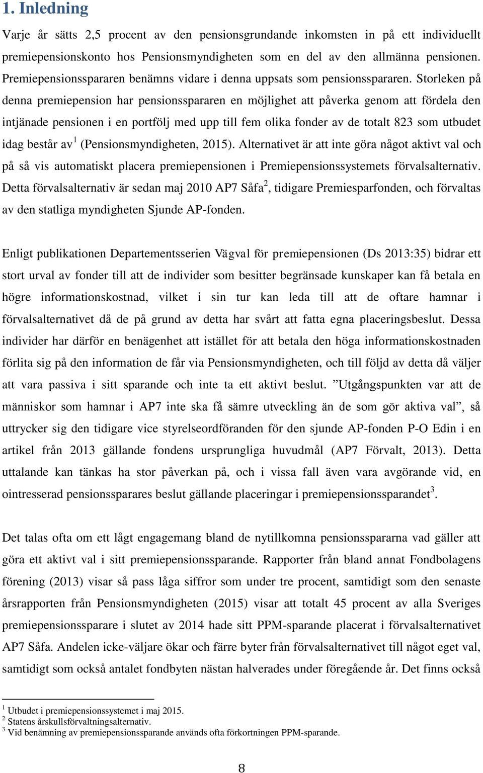 Storleken på denna premiepension har pensionsspararen en möjlighet att påverka genom att fördela den intjänade pensionen i en portfölj med upp till fem olika fonder av de totalt 823 som utbudet idag