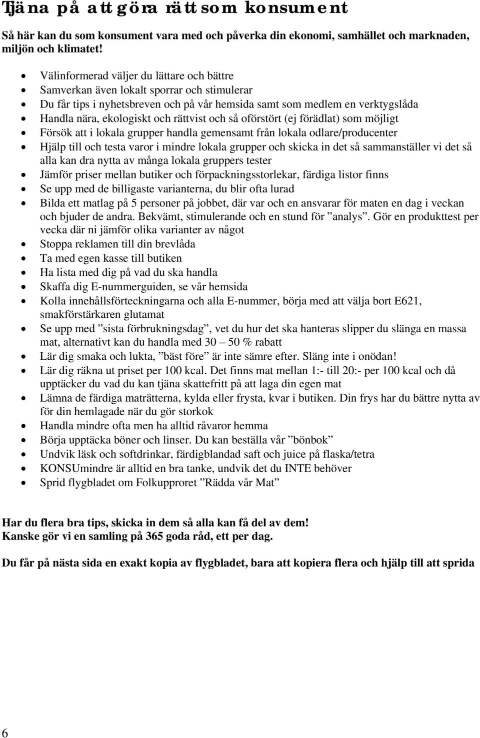 rättvist och så oförstört (ej förädlat) som möjligt Försök att i lokala grupper handla gemensamt från lokala odlare/producenter Hjälp till och testa varor i mindre lokala grupper och skicka in det så