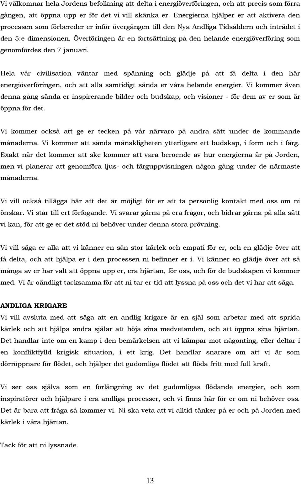 Överföringen är en fortsättning på den helande energiöverföring som genomfördes den 7 januari.