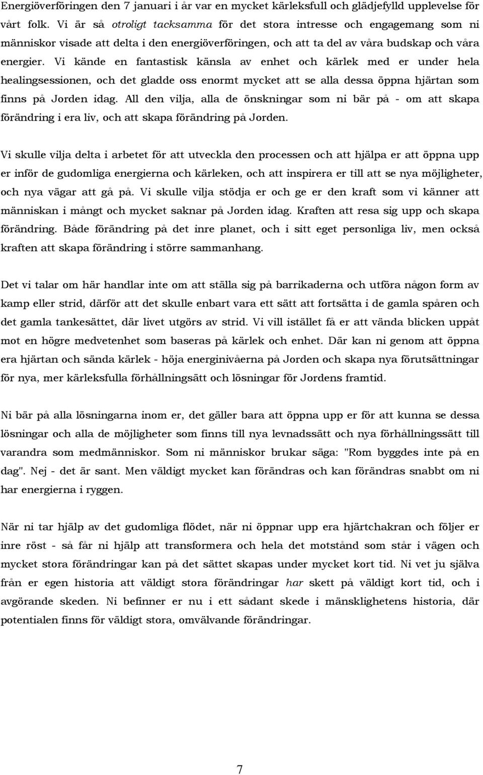 Vi kände en fantastisk känsla av enhet och kärlek med er under hela healingsessionen, och det gladde oss enormt mycket att se alla dessa öppna hjärtan som finns på Jorden idag.