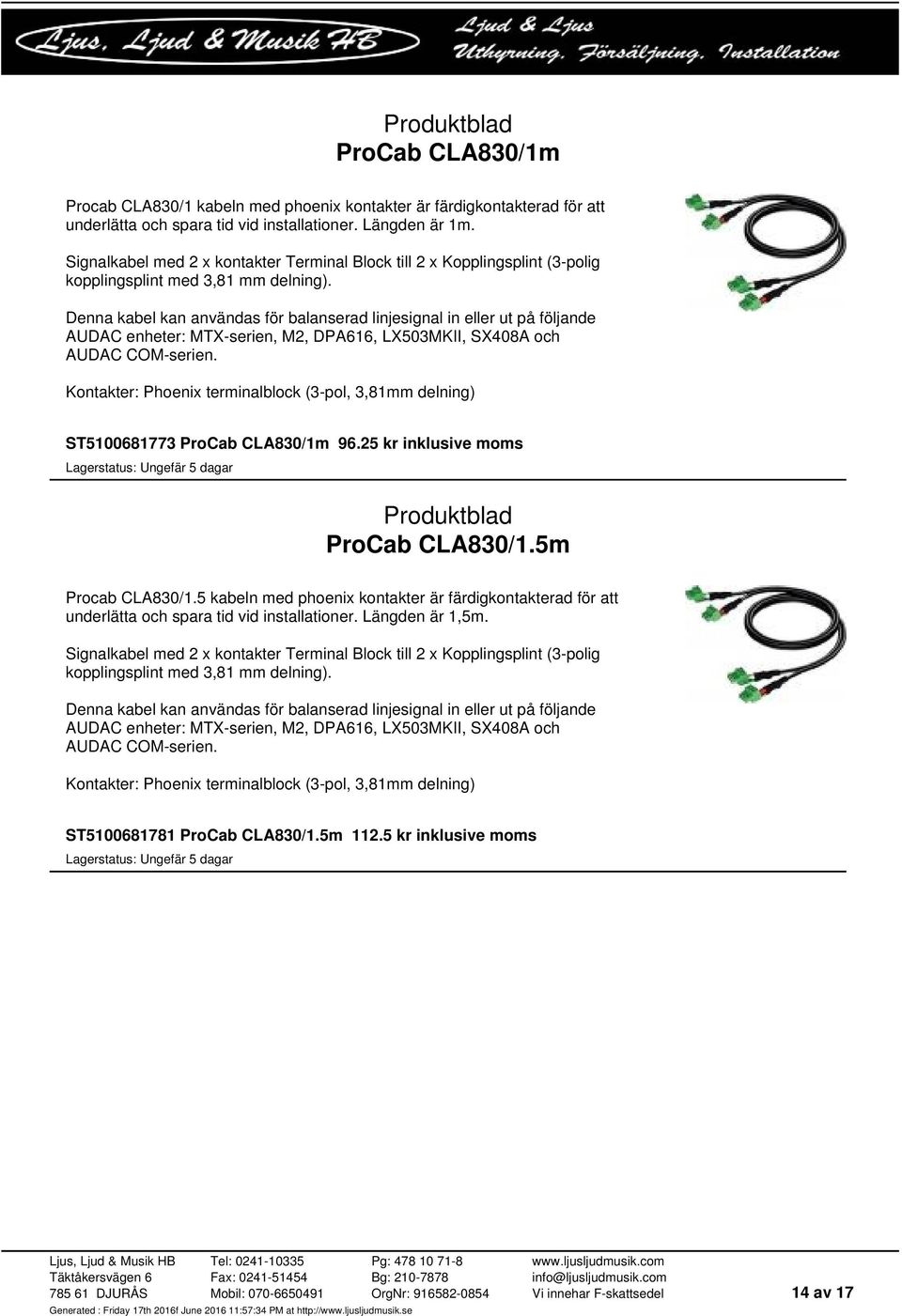 Denna kabel kan användas för balanserad linjesignal in eller ut på följande AUDAC enheter: MTX-serien, M2, DPA616, LX503MKII, SX408A och AUDAC COM-serien.