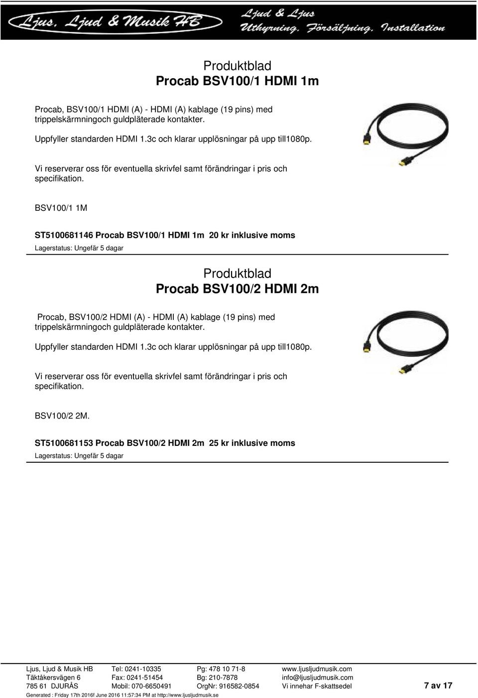 BSV100/1 1M ST5100681146 Procab BSV100/1 HDMI 1m 20 kr inklusive moms Procab BSV100/2 HDMI 2m Procab, BSV100/2 HDMI (A) - HDMI (A)