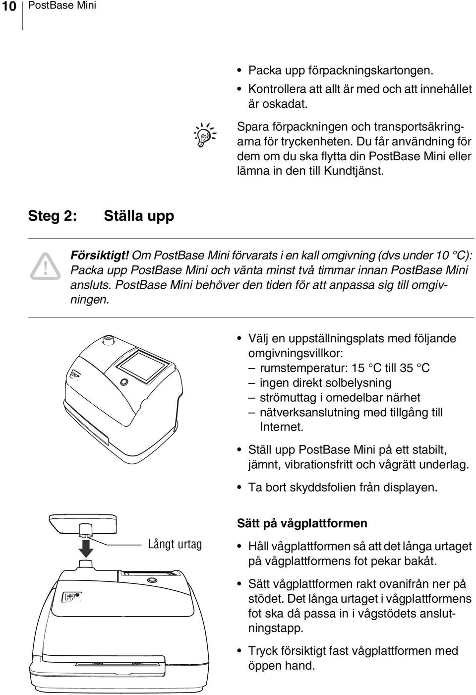 Om PostBase Mini förvarats i en kall omgivning (dvs under 10 C): Packa upp PostBase Mini och vänta minst två timmar innan PostBase Mini ansluts.