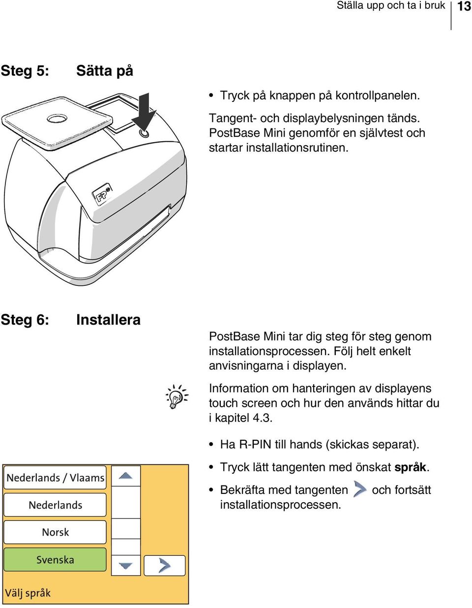 Steg 6: Installera PostBase Mini tar dig steg för steg genom installationsprocessen. Följ helt enkelt anvisningarna i displayen.