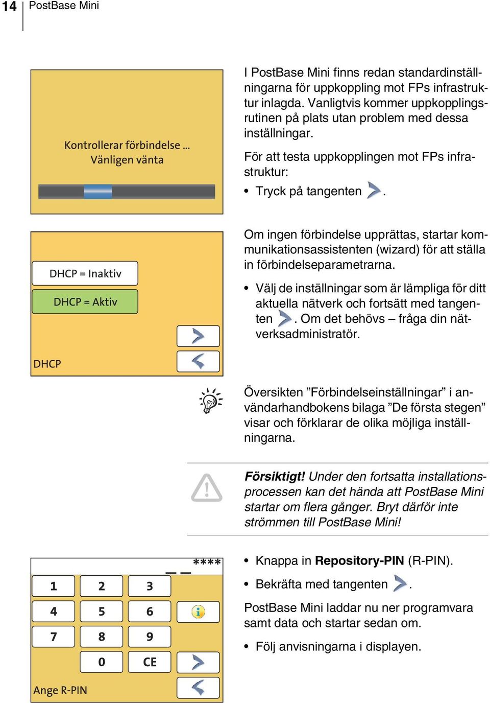 Välj de inställningar som är lämpliga för ditt aktuella nätverk och fortsätt med tangenten. Om det behövs fråga din nätverksadministratör.