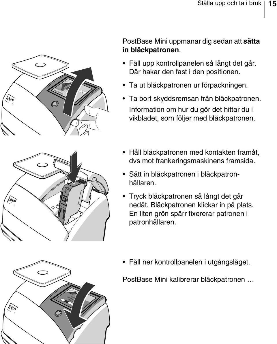 Håll bläckpatronen med kontakten framåt, dvs mot frankeringsmaskinens framsida. Sätt in bläckpatronen i bläckpatronhållaren. Tryck bläckpatronen så långt det går nedåt.