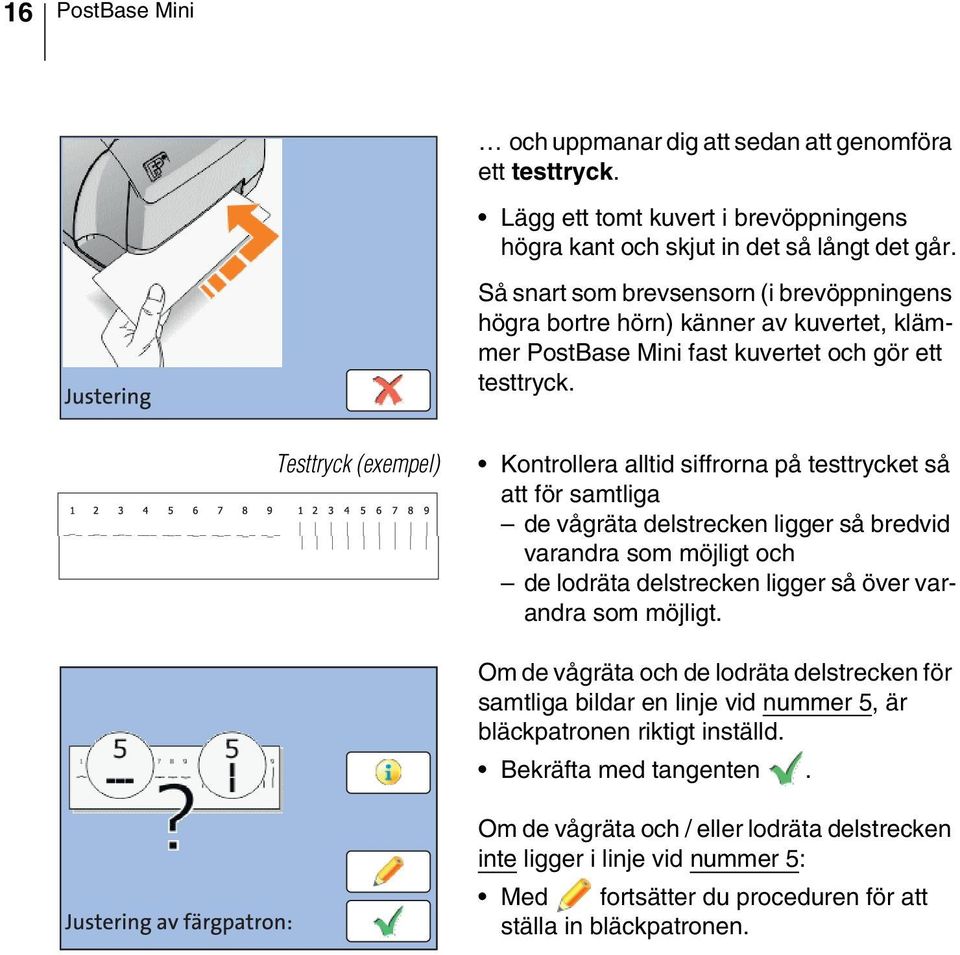 Testtryck (exempel) Kontrollera alltid siffrorna på testtrycket så att för samtliga de vågräta delstrecken ligger så bredvid varandra som möjligt och de lodräta delstrecken ligger så över varandra