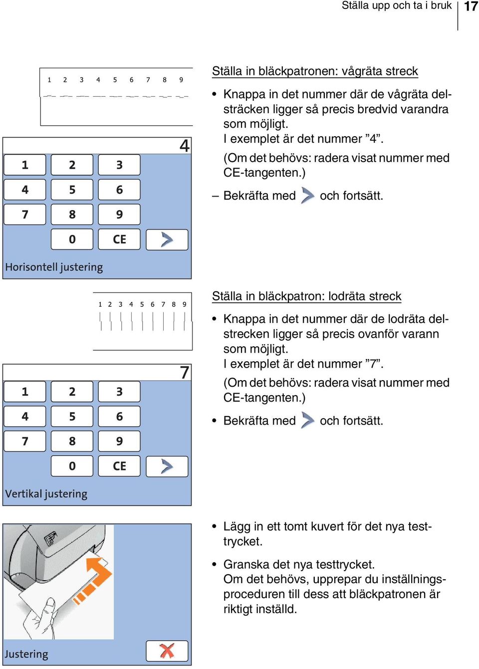 Ställa in bläckpatron: lodräta streck Knappa in det nummer där de lodräta delstrecken ligger så precis ovanför varann som möjligt. I exemplet är det nummer 7.