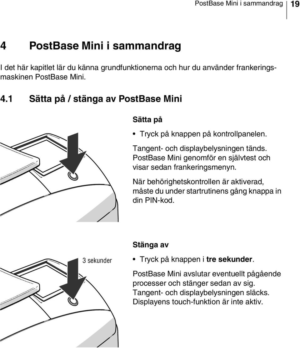 När behörighetskontrollen är aktiverad, måste du under startrutinens gång knappa in din PIN-kod. Stänga av 3 sekunder Tryck på knappen i tre sekunder.