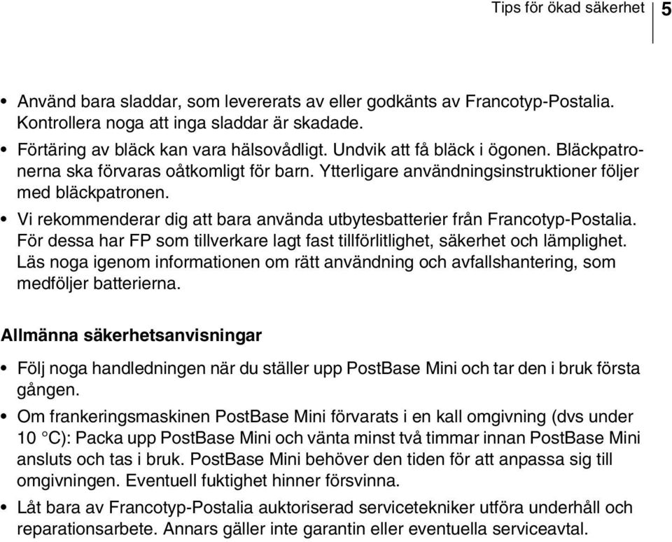 Vi rekommenderar dig att bara använda utbytesbatterier från Francotyp-Postalia. För dessa har FP som tillverkare lagt fast tillförlitlighet, säkerhet och lämplighet.