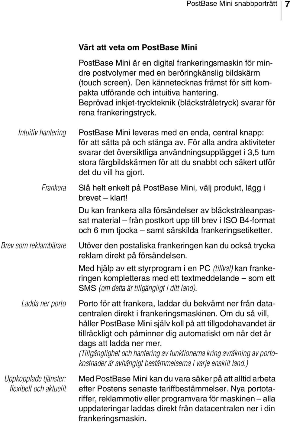 Intuitiv hantering Frankera Brev som reklambärare Ladda ner porto Uppkopplade tjänster: flexibelt och aktuellt PostBase Mini leveras med en enda, central knapp: för att sätta på och stänga av.