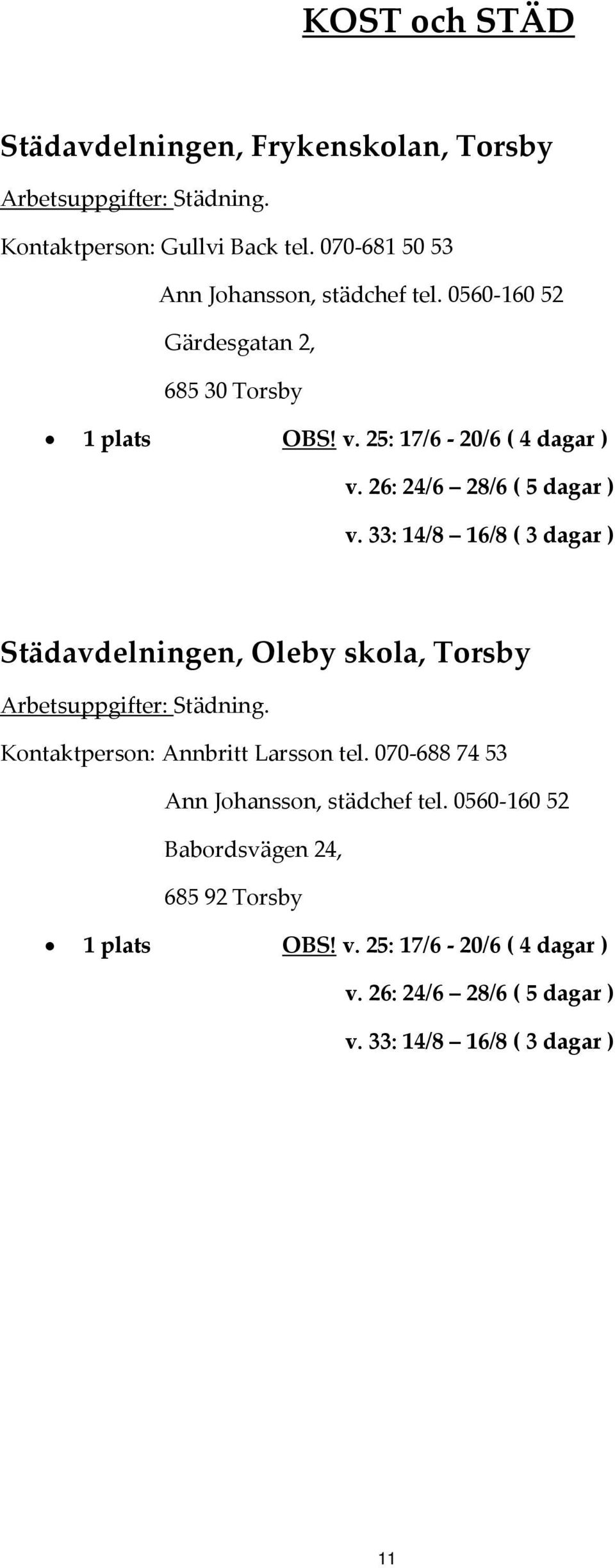 26: 24/6 28/6 ( 5 dagar ) v. 33: 14/8 16/8 ( 3 dagar ) Städavdelningen, Oleby skola, Torsby Arbetsuppgifter: Städning.