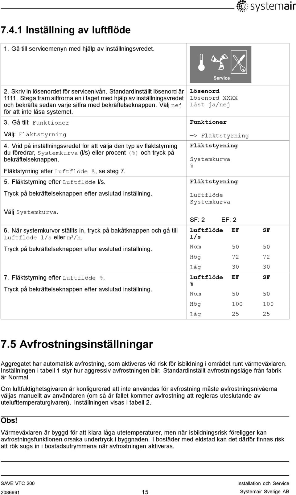 Gå till: Funktioner Välj: Fläktstyrning 4. Vrid på inställningsvredet för att välja den typ av fläktstyrning du föredrar, Systemkurva (l/s) eller procent (%) och tryck på bekräftelseknappen.