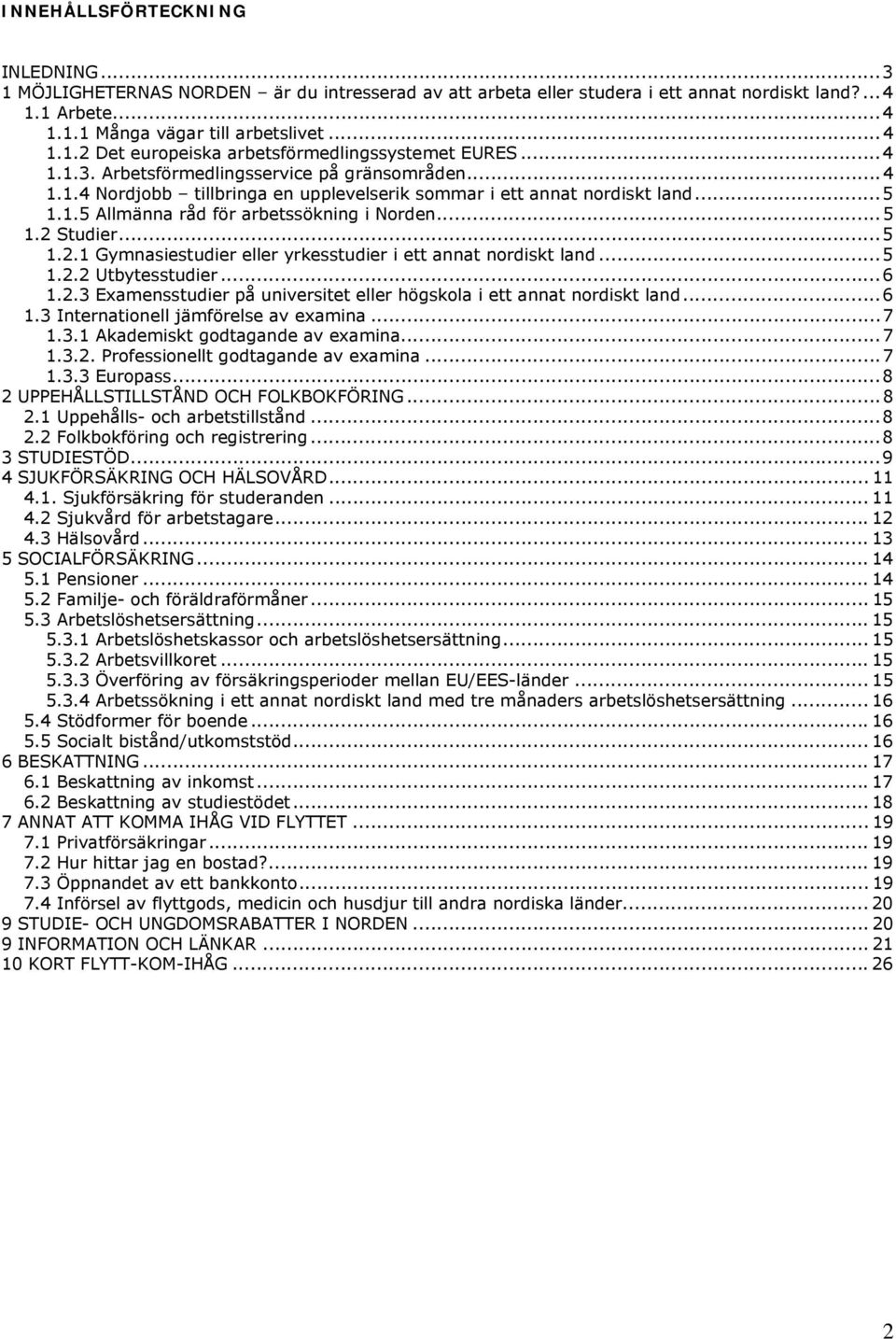 ..5 1.2.1 Gymnasiestudier eller yrkesstudier i ett annat nordiskt land...5 1.2.2 Utbytesstudier...6 1.2.3 Examensstudier på universitet eller högskola i ett annat nordiskt land...6 1.3 Internationell jämförelse av examina.