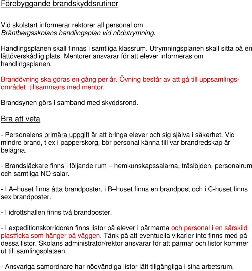 Övning består av att gå till uppsamlingsområdet tillsammans med mentor. Brandsynen görs i samband med skyddsrond.