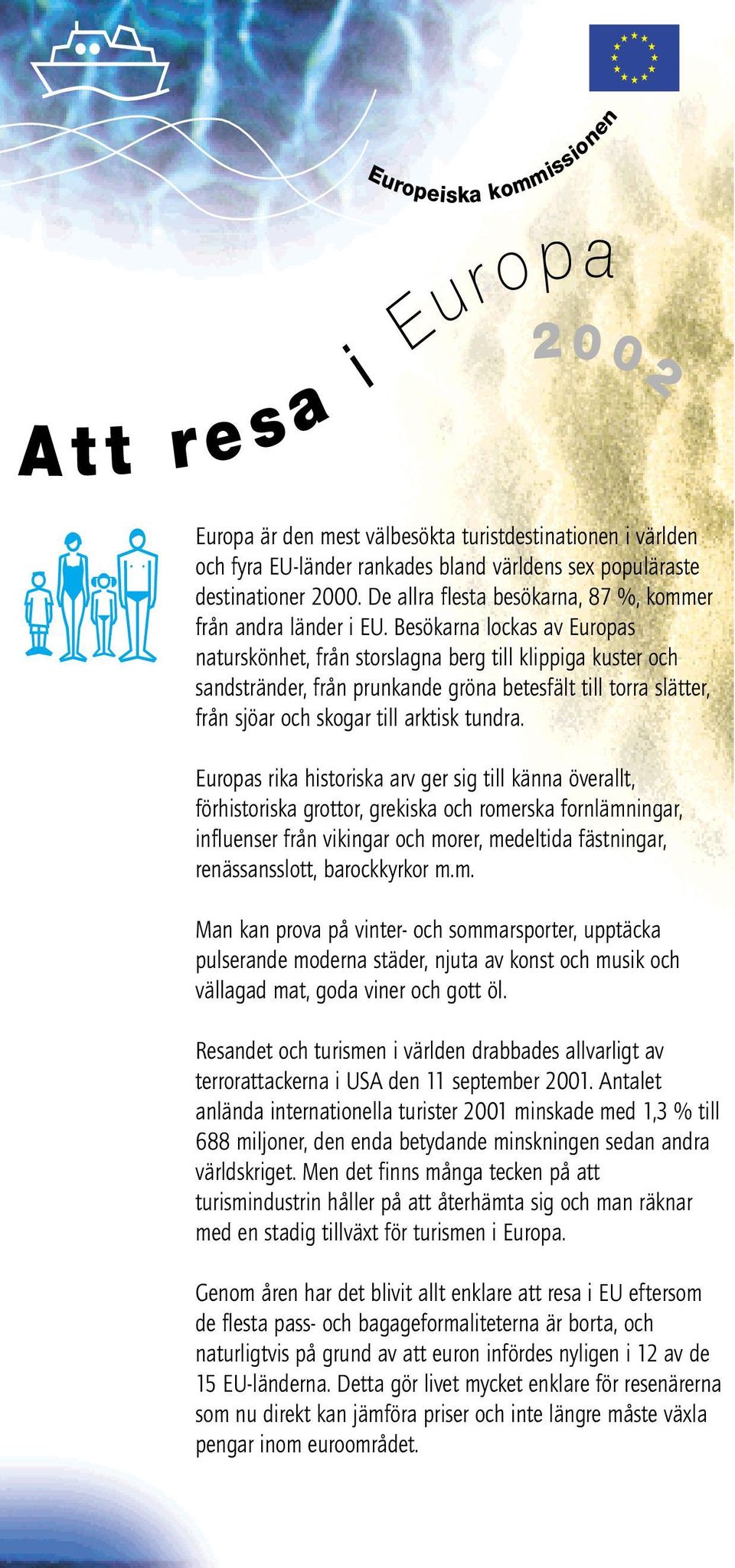 Besökarna lockas av Europas naturskönhet, från storslagna berg till klippiga kuster och sandstränder, från prunkande gröna betesfält till torra slätter, från sjöar och skogar till arktisk tundra.