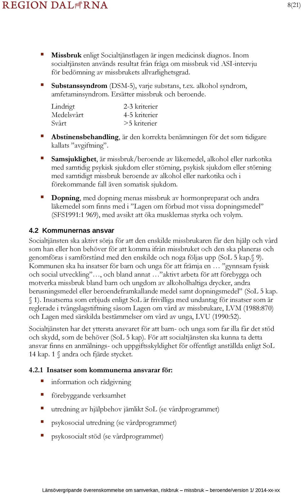 Lindrigt Medelsvårt Svårt 2-3 kriterier 4-5 kriterier >5 kriterier Abstinensbehandling, är den korrekta benämningen för det som tidigare kallats avgiftning.