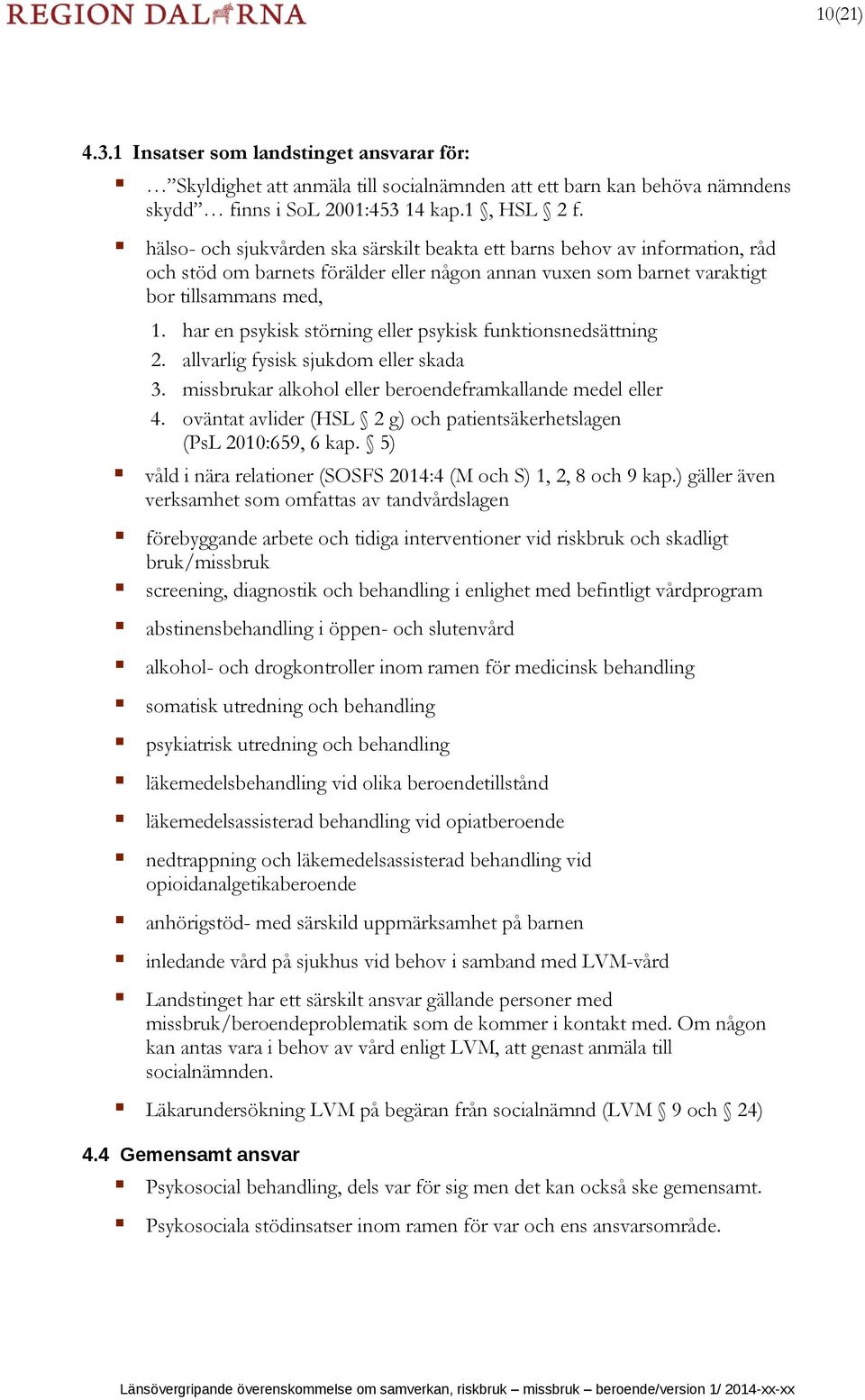 har en psykisk störning eller psykisk funktionsnedsättning 2. allvarlig fysisk sjukdom eller skada 3. missbrukar alkohol eller beroendeframkallande medel eller 4.