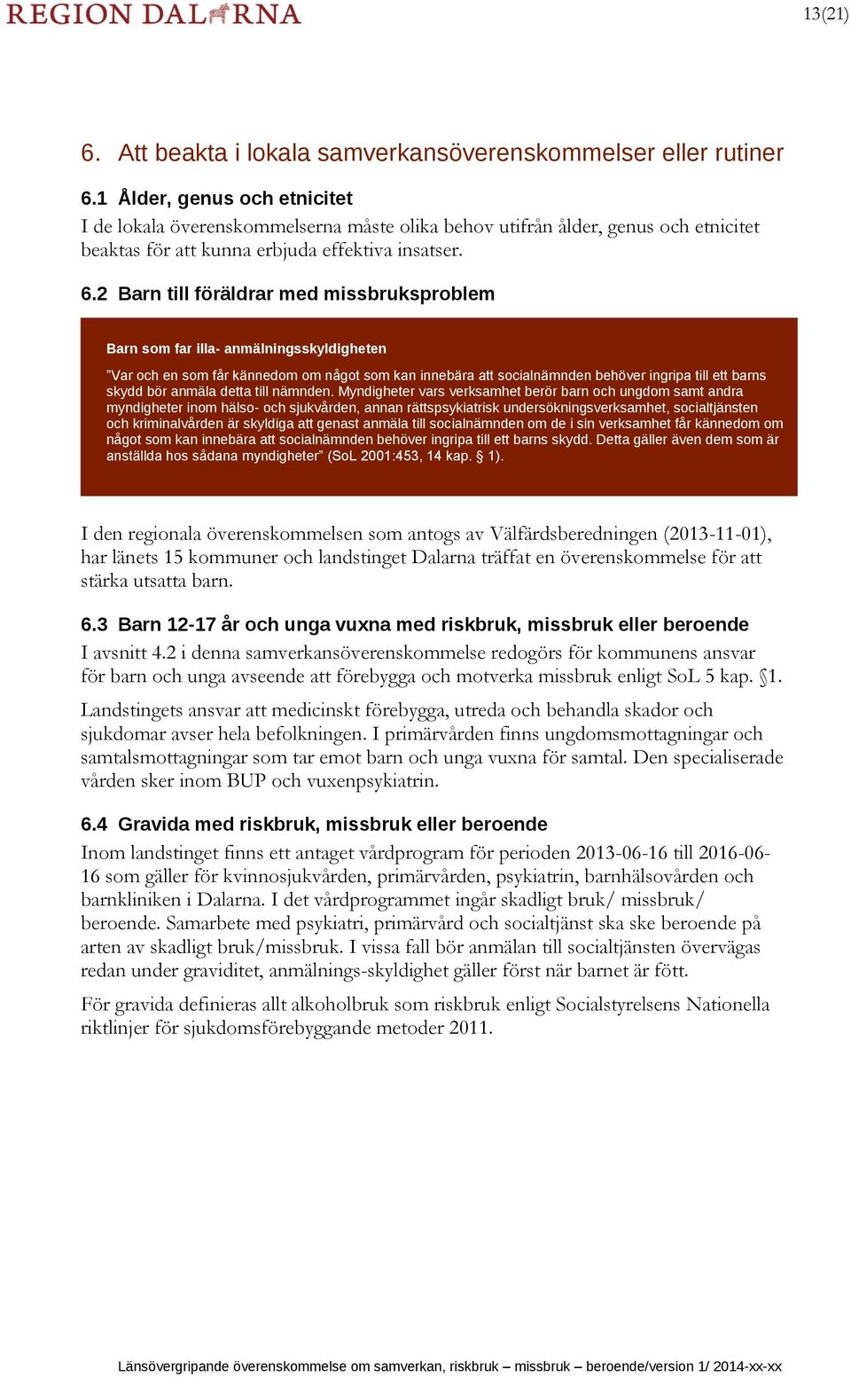 2 Barn till föräldrar med missbruksproblem Barn som far illa- anmälningsskyldigheten Var och en som får kännedom om något som kan innebära att socialnämnden behöver ingripa till ett barns skydd bör