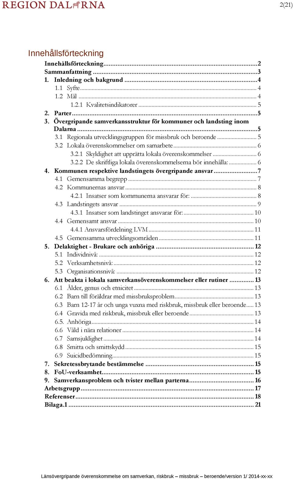 .. 6 3.2.2 De skriftliga lokala överenskommelserna bör innehålla:... 6 4. Kommunen respektive landstingets övergripande ansvar... 7 4.1 Gemensamma begrepp... 7 4.2 Kommunernas ansvar... 8 4.2.1 Insatser som kommunerna ansvarar för:.