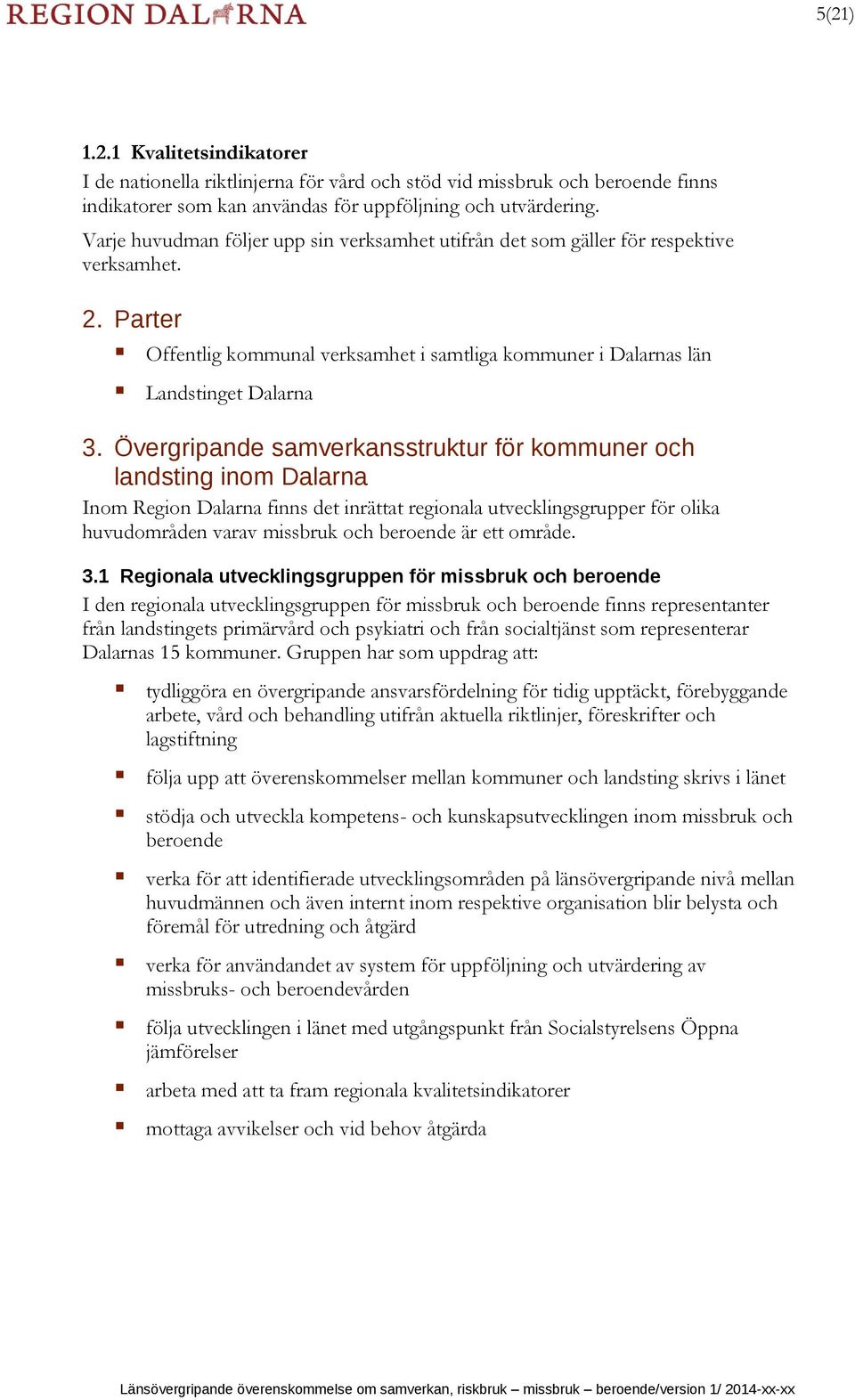 Övergripande samverkansstruktur för kommuner och landsting inom Dalarna Inom Region Dalarna finns det inrättat regionala utvecklingsgrupper för olika huvudområden varav missbruk och beroende är ett